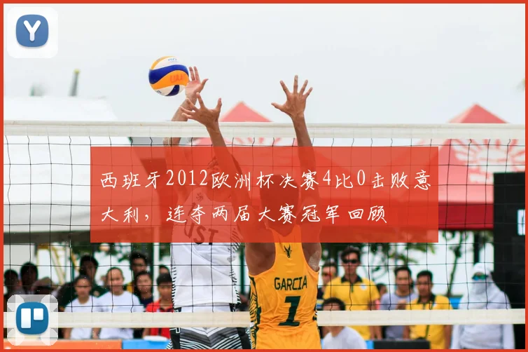 西班牙2012欧洲杯决赛4比0击败意大利,连夺两届大赛冠军回顾