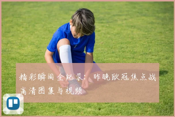 精彩瞬间全纪录：昨晚欧冠焦点战高清图集与视频