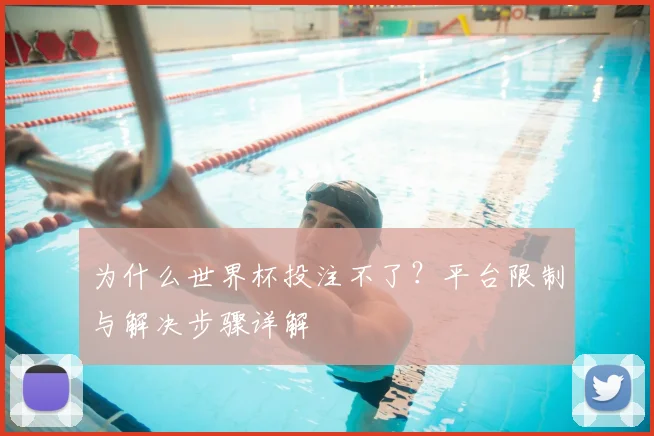 为什么世界杯投注不了？平台限制与解决步骤详解