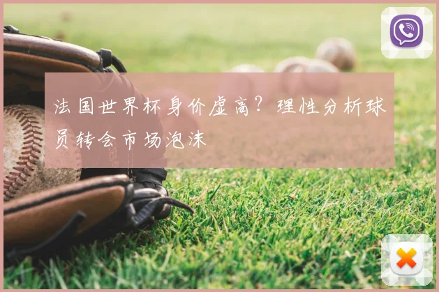 法国世界杯身价虚高？理性分析球员转会市场泡沫